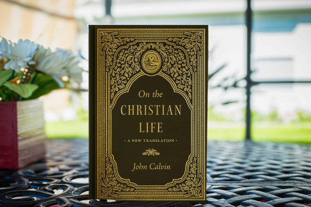 A New Translation of John Calvin’s Classic “On The Christian Life”